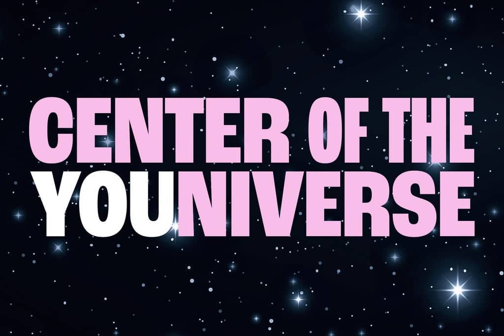 Center of the YOUniverse