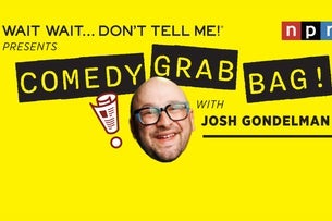 Wait Wait...Don't Tell Me Presents: Comedy Grab Bag W/ Josh Gondelman!